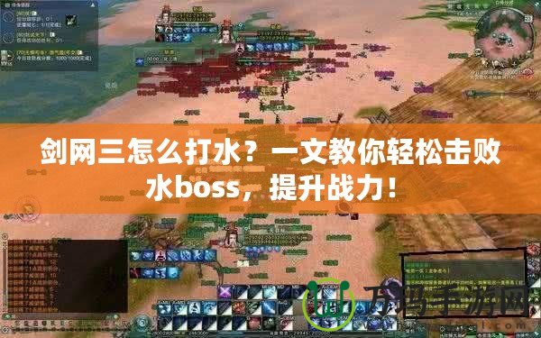 劍網三怎么打水？一文教你輕松擊敗水boss，提升戰力！