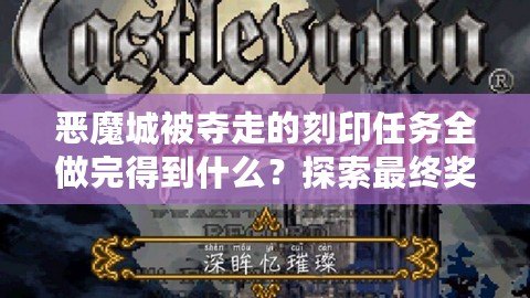 惡魔城被奪走的刻印任務全做完得到什么？探索最終獎勵的神秘魅力