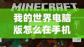 我的世界電腦版怎么在手機上下載模組？輕松實現跨平臺玩樂