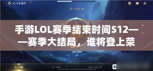 手游LOL賽季結束時間S12——賽季大結局，誰將登上榮耀巔峰？