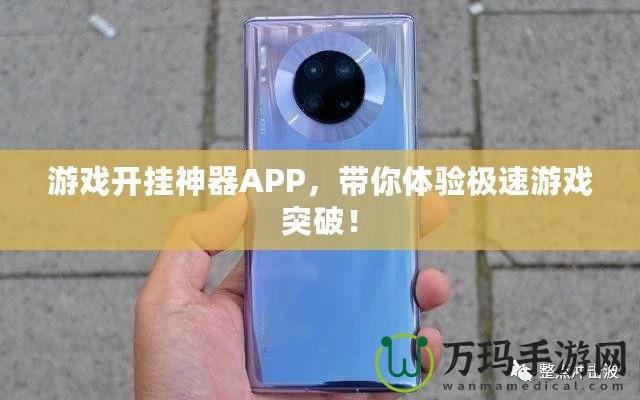 游戲開掛神器APP，帶你體驗極速游戲突破！