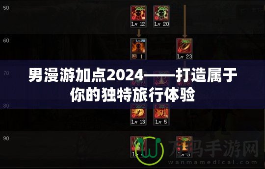 男漫游加點2024——打造屬于你的獨特旅行體驗