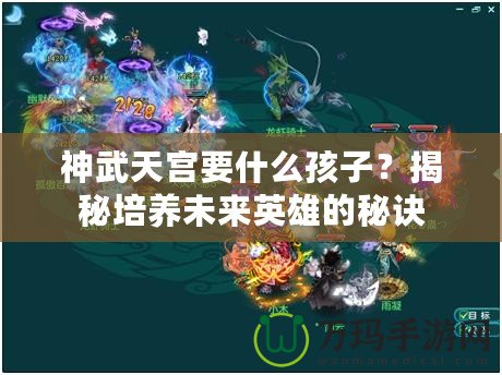 神武天宮要什么孩子？揭秘培養未來英雄的秘訣