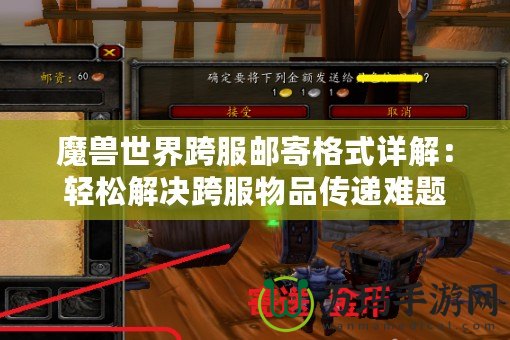 魔獸世界跨服郵寄格式詳解：輕松解決跨服物品傳遞難題