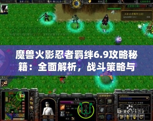 魔獸火影忍者羈絆6.9攻略秘籍：全面解析，戰斗策略與必勝技巧！