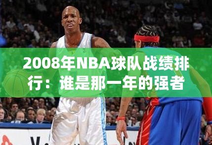 2008年NBA球隊(duì)?wèi)?zhàn)績(jī)排行：誰(shuí)是那一年的強(qiáng)者？