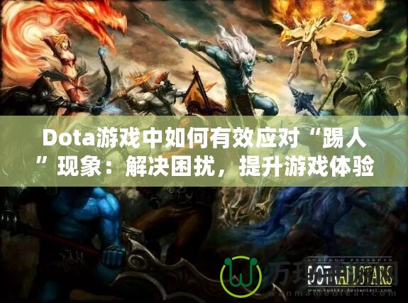 Dota游戲中如何有效應對“踢人”現象：解決困擾，提升游戲體驗