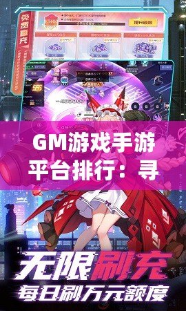 GM游戲手游平臺排行：尋找最佳游戲平臺，暢享極致游戲體驗！