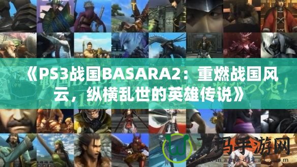 《PS3戰國BASARA2：重燃戰國風云，縱橫亂世的英雄傳說》