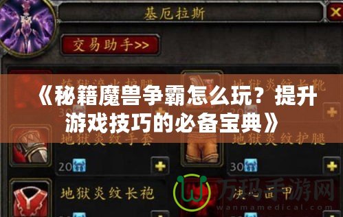 《秘籍魔獸爭霸怎么玩？提升游戲技巧的必備寶典》