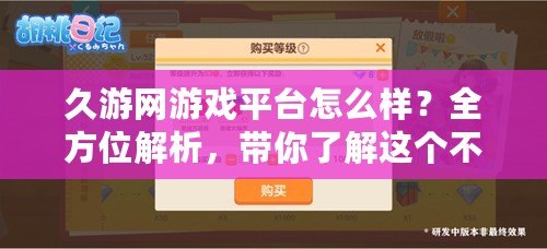 久游網(wǎng)游戲平臺(tái)怎么樣？全方位解析，帶你了解這個(gè)不容錯(cuò)過(guò)的游戲平臺(tái)！