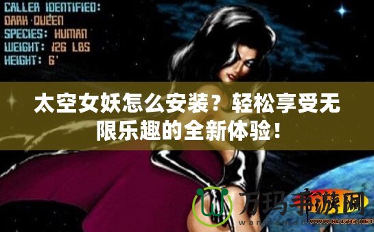 太空女妖怎么安裝？輕松享受無限樂趣的全新體驗！