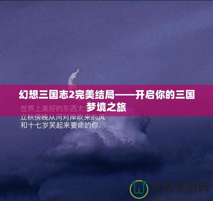 幻想三國志2完美結局——開啟你的三國夢境之旅