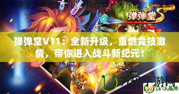 彈彈堂V11：全新升級，重燃競技激情，帶你進入戰斗新紀元！