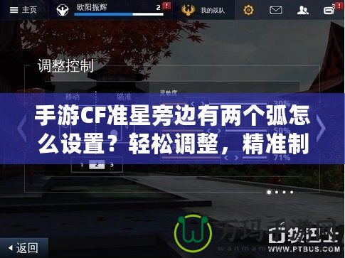 手游CF準星旁邊有兩個弧怎么設置？輕松調整，精準制勝！