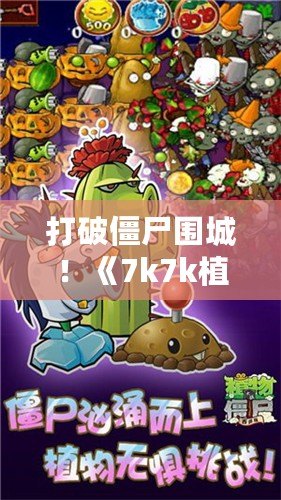 打破僵尸圍城！《7k7k植物大戰(zhàn)僵尸OL手機版》帶你體驗指尖上的策略戰(zhàn)斗