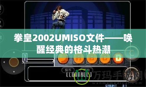 拳皇2002UMISO文件——喚醒經典的格斗熱潮