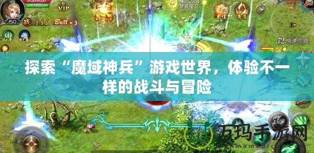 探索“魔域神兵”游戲世界，體驗不一樣的戰斗與冒險