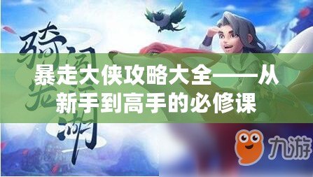 暴走大俠攻略大全——從新手到高手的必修課