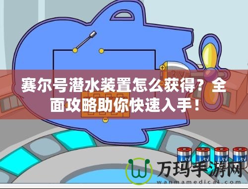 賽爾號潛水裝置怎么獲得？全面攻略助你快速入手！