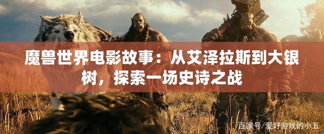 魔獸世界電影故事：從艾澤拉斯到大銀樹，探索一場史詩之戰