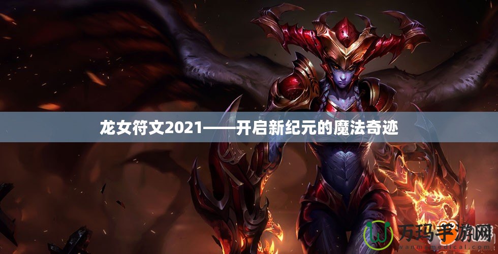 龍女符文2021——開啟新紀元的魔法奇跡