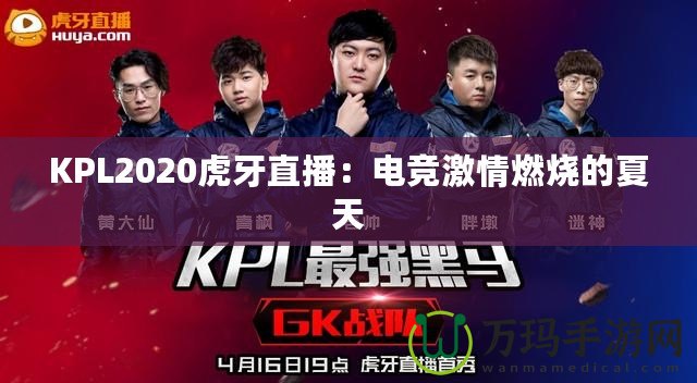 KPL2020虎牙直播：電競激情燃燒的夏天