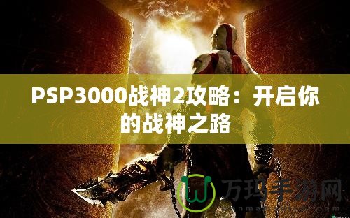 PSP3000戰神2攻略：開啟你的戰神之路