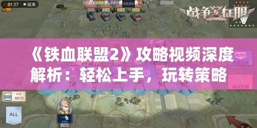 《鐵血聯盟2》攻略視頻深度解析：輕松上手，玩轉策略戰爭