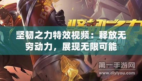 堅韌之力特效視頻：釋放無窮動力，展現無限可能