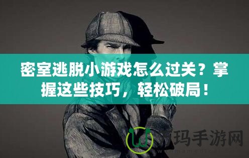 密室逃脫小游戲怎么過關？掌握這些技巧，輕松破局！