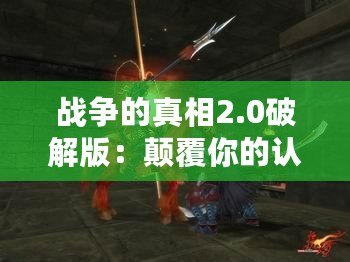 戰爭的真相2.0破解版：顛覆你的認知，重構歷史的戰場