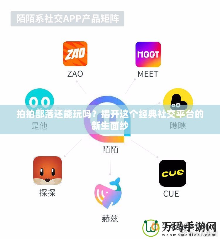 拍拍部落還能玩嗎？揭開這個經(jīng)典社交平臺的新生面紗