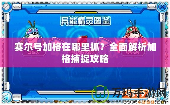 賽爾號加格在哪里抓？全面解析加格捕捉攻略