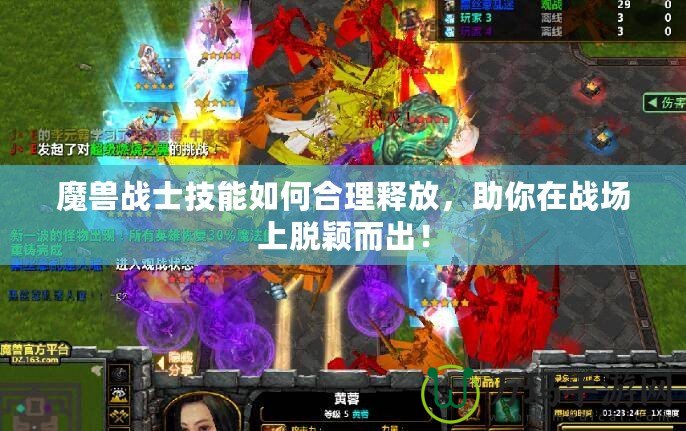 魔獸戰士技能如何合理釋放，助你在戰場上脫穎而出！