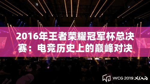 2016年王者榮耀冠軍杯總決賽：電競歷史上的巔峰對決