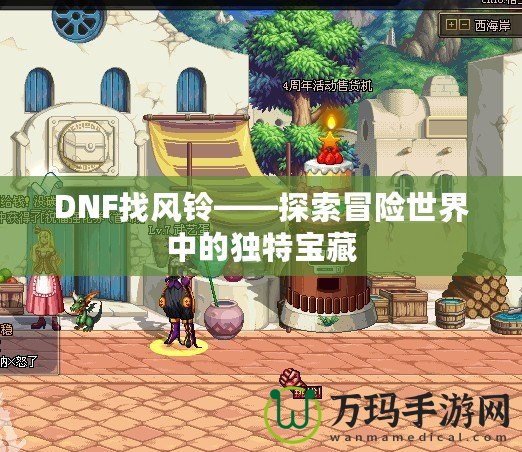 DNF找風鈴——探索冒險世界中的獨特寶藏