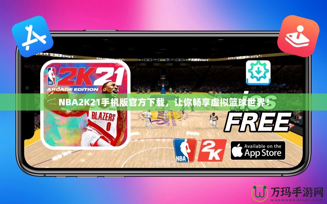 NBA2K21手機(jī)版官方下載，讓你暢享虛擬籃球世界！