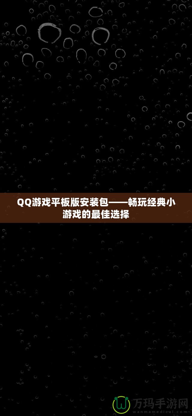 QQ游戲平板版安裝包——暢玩經典小游戲的最佳選擇