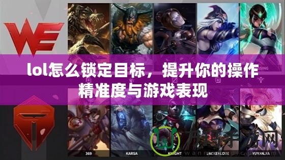 lol怎么鎖定目標，提升你的操作精準度與游戲表現