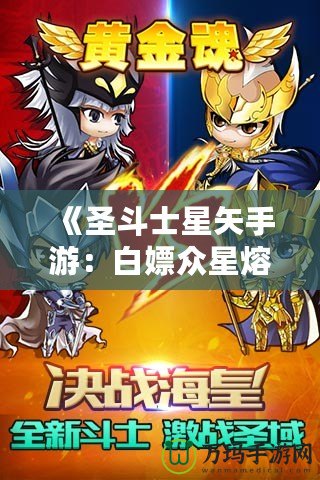 《圣斗士星矢手游：白嫖眾星熔爐能，讓你輕松逆襲！》