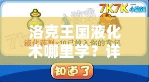 洛克王國液化術哪里學？詳細攻略大揭秘！