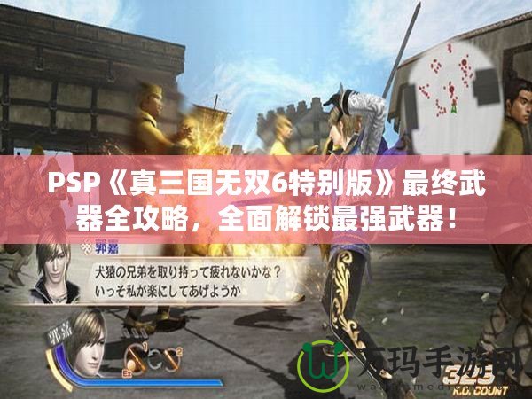 PSP《真三國無雙6特別版》最終武器全攻略，全面解鎖最強武器！