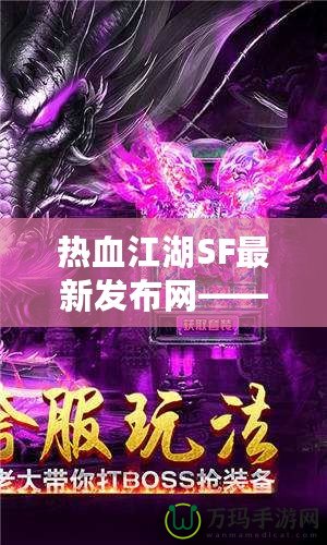 熱血江湖SF最新發布網——重燃江湖夢，開啟全新冒險！